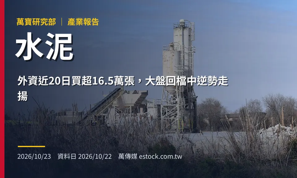水泥產業報告：外資近20日買超16.5萬張，大盤回檔中逆勢走揚