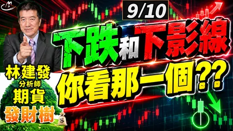 2026/9/10 下跌和下影線 你看哪一個 ?? 【期貨發財樹】林建發 分析師